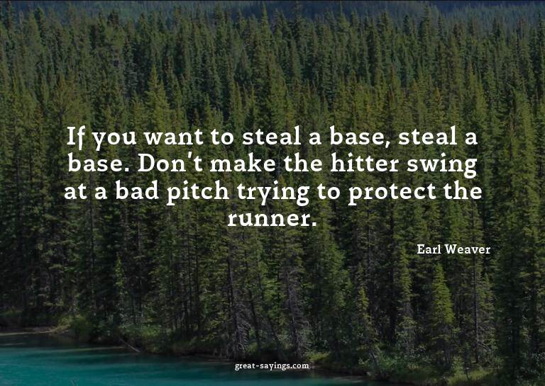 If you want to steal a base, steal a base. Don't make t
