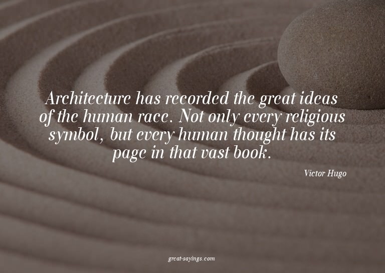 Architecture has recorded the great ideas of the human