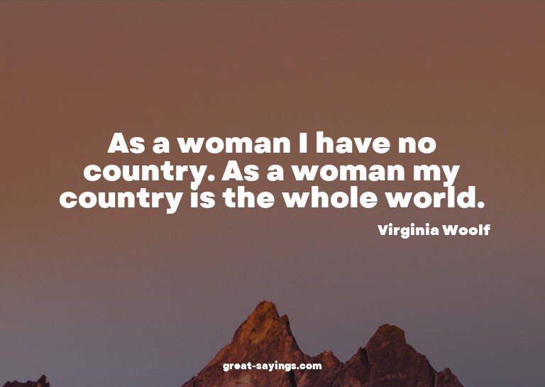 As a woman I have no country. As a woman my country is
