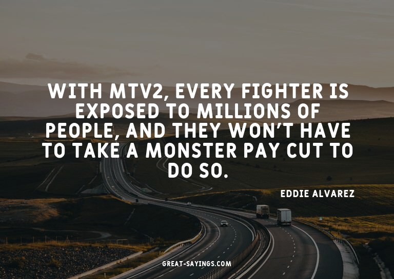With MTV2, every fighter is exposed to millions of peop