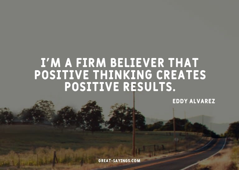I'm a firm believer that positive thinking creates posi