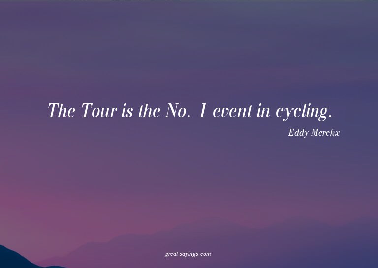 The Tour is the No. 1 event in cycling.


