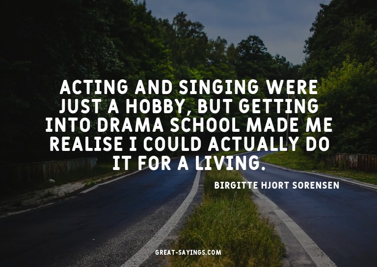Acting and singing were just a hobby, but getting into