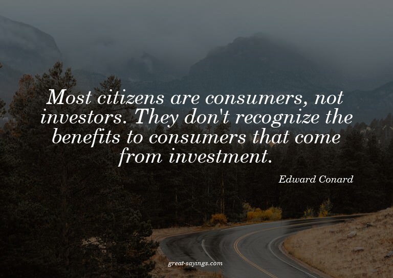 Most citizens are consumers, not investors. They don't