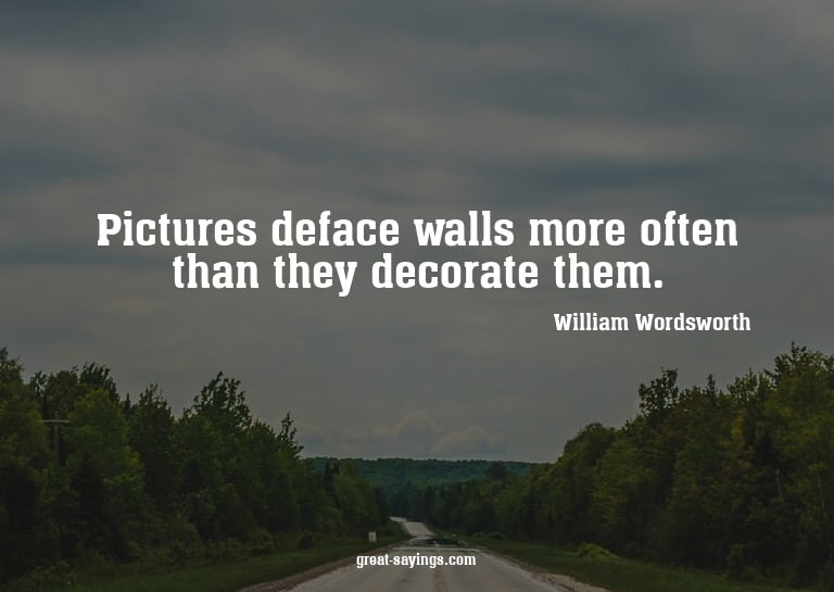 Pictures deface walls more often than they decorate the
