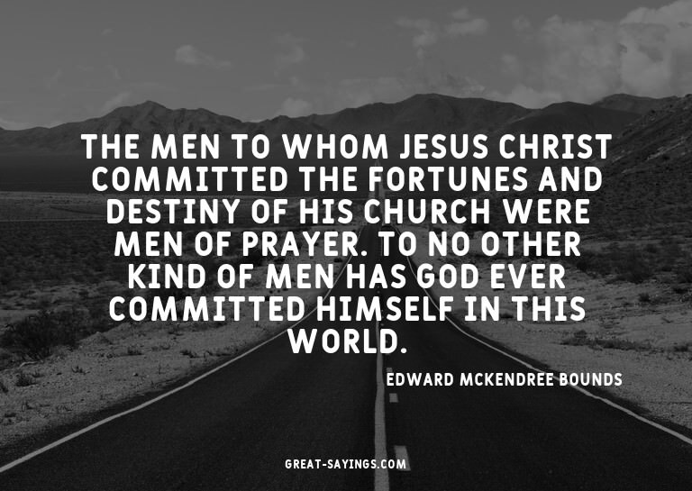 The men to whom Jesus Christ committed the fortunes and