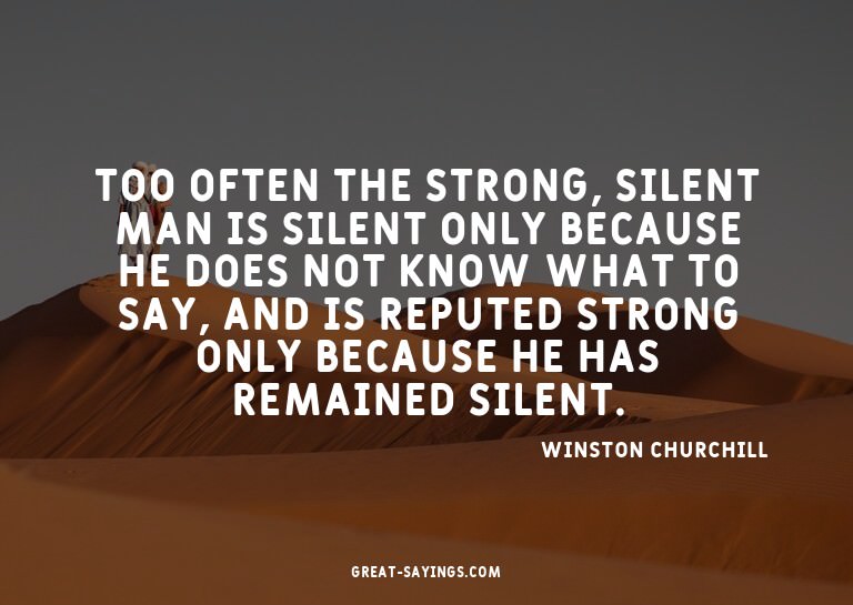 Too often the strong, silent man is silent only because