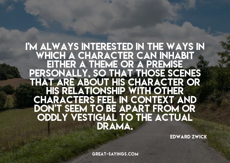 I'm always interested in the ways in which a character