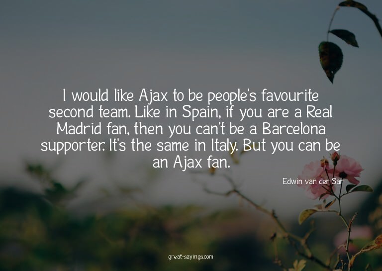 I would like Ajax to be people's favourite second team.