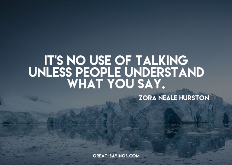 It's no use of talking unless people understand what yo