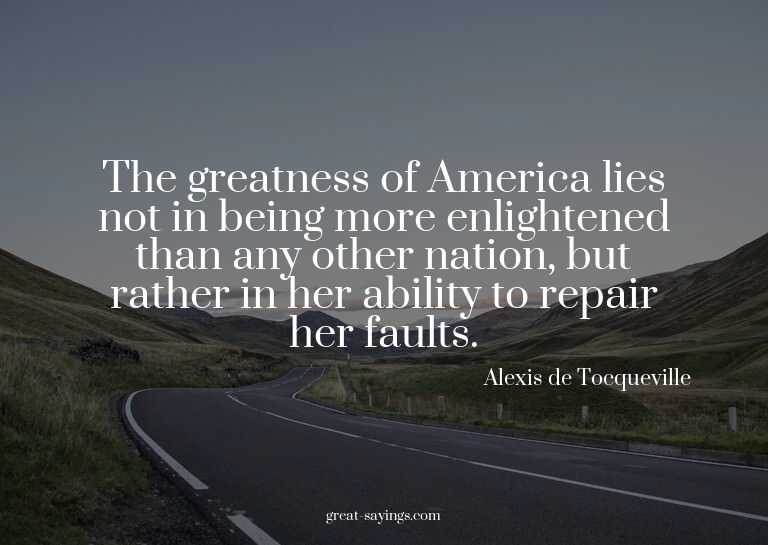 The greatness of America lies not in being more enlight