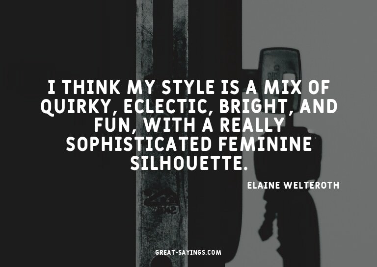 I think my style is a mix of quirky, eclectic, bright,