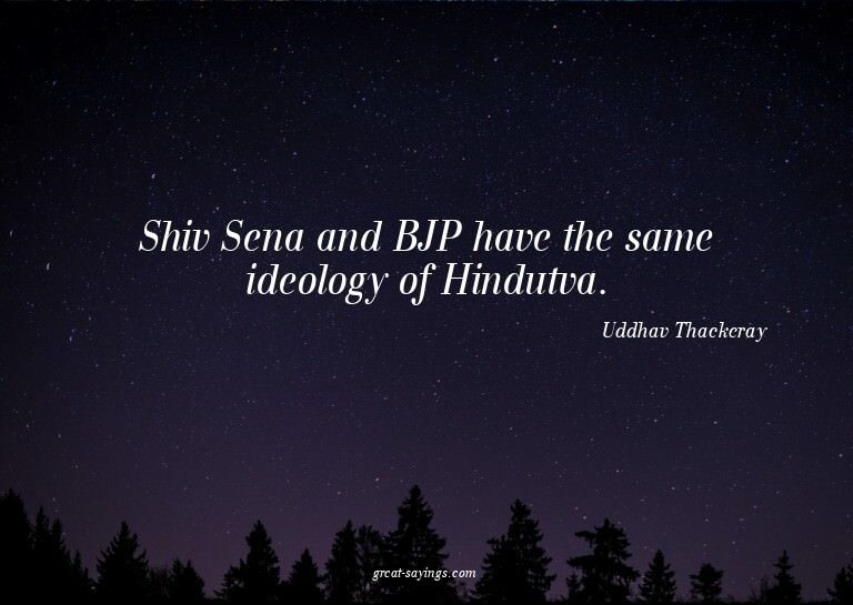 Shiv Sena and BJP have the same ideology of Hindutva.

