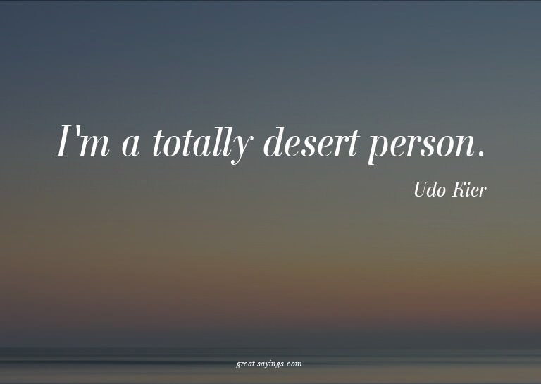 I'm a totally desert person.


