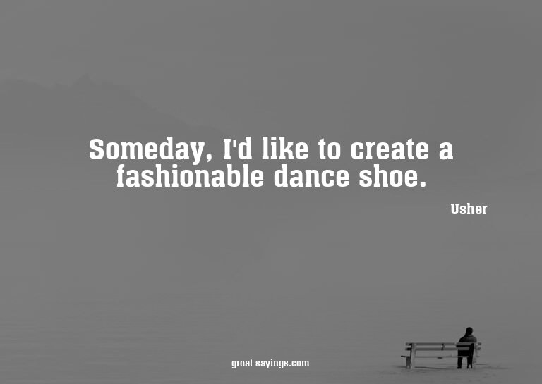 Someday, I'd like to create a fashionable dance shoe.

