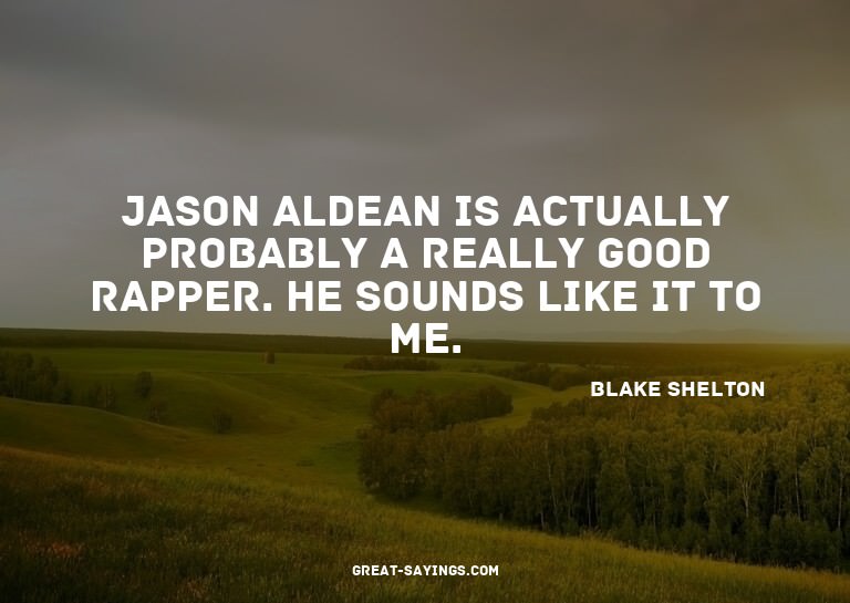 Jason Aldean is actually probably a really good rapper.