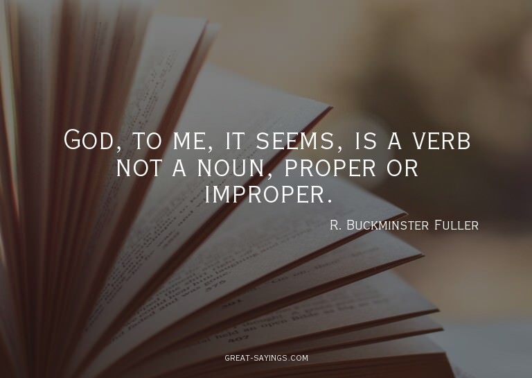 God, to me, it seems, is a verb not a noun, proper or i