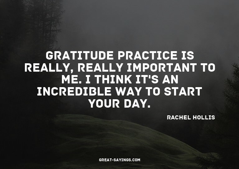 Gratitude practice is really, really important to me. I