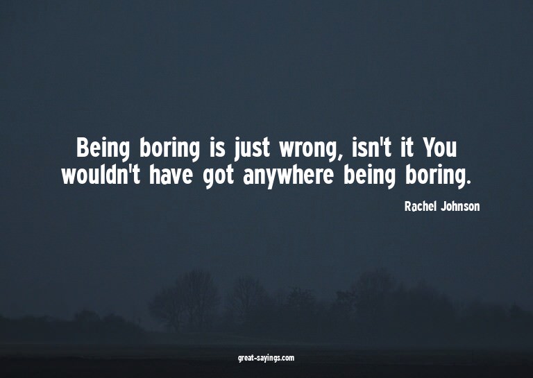 Being boring is just wrong, isn't it? You wouldn't have
