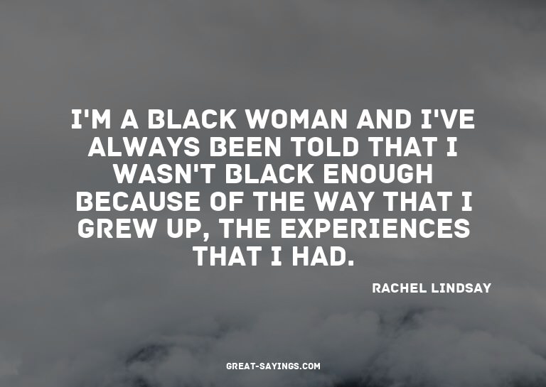 I'm a Black woman and I've always been told that I wasn