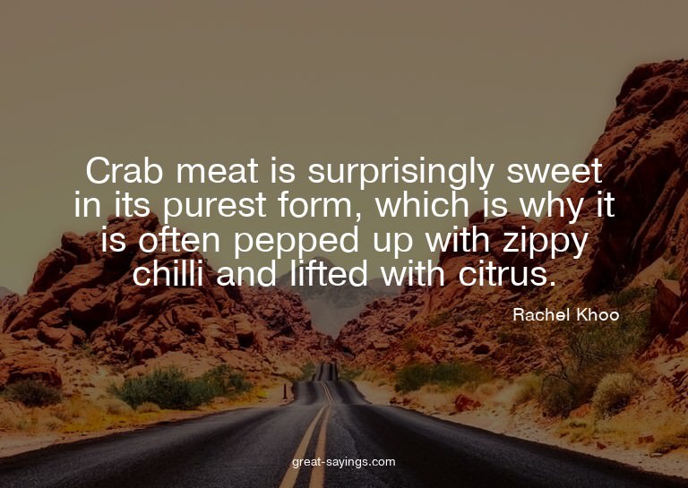 Crab meat is surprisingly sweet in its purest form, whi