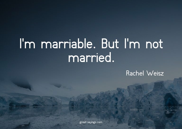 I'm marriable. But I'm not married.

