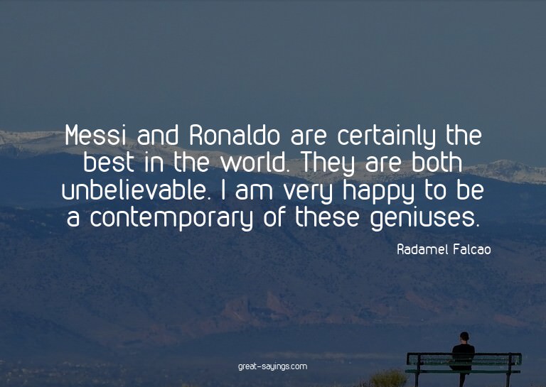Messi and Ronaldo are certainly the best in the world.
