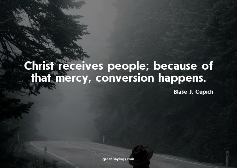 Christ receives people; because of that mercy, conversi