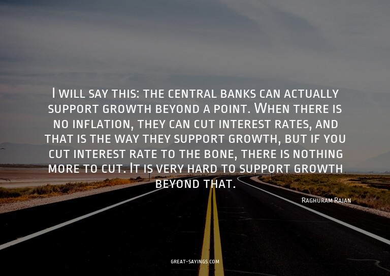 I will say this: the central banks can actually support