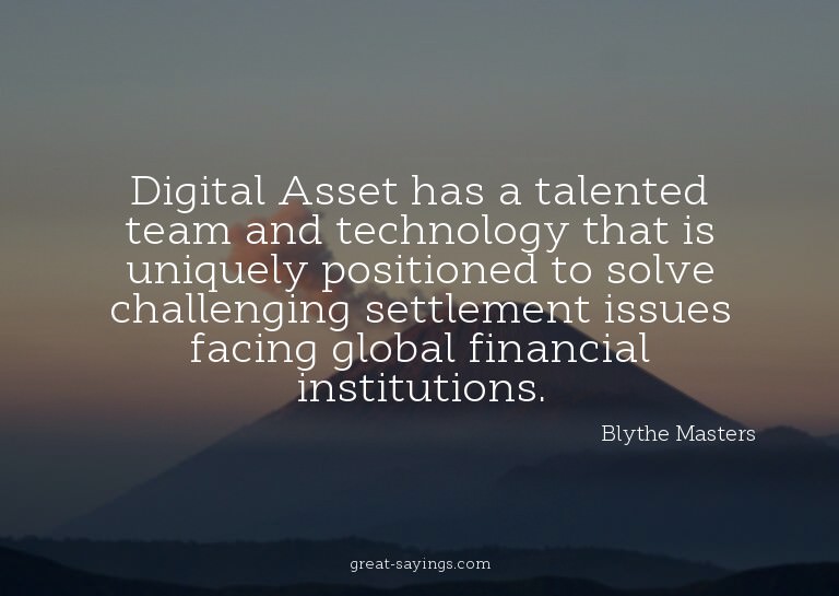 Digital Asset has a talented team and technology that i