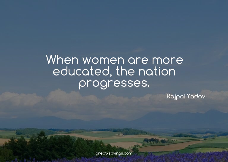 When women are more educated, the nation progresses.

