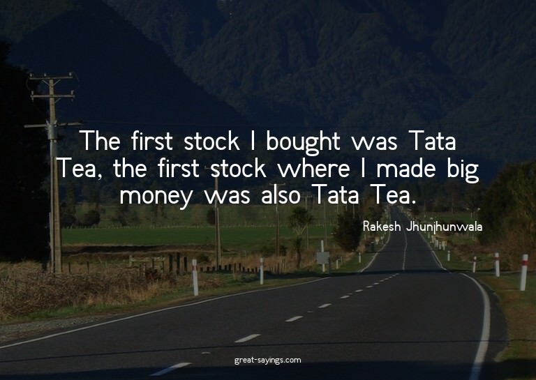 The first stock I bought was Tata Tea, the first stock