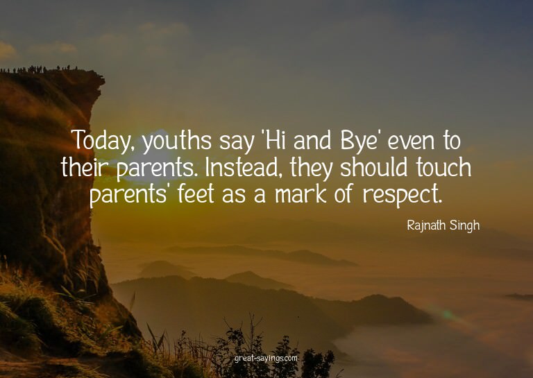 Today, youths say 'Hi and Bye' even to their parents. I