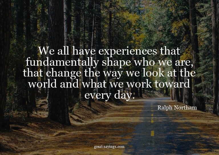 We all have experiences that fundamentally shape who we