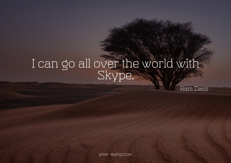 I can go all over the world with Skype.

