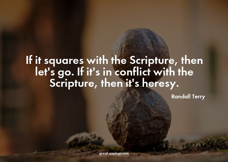 If it squares with the Scripture, then let's go. If it'