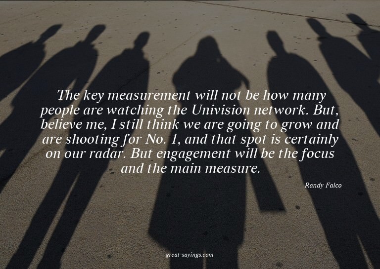 The key measurement will not be how many people are wat