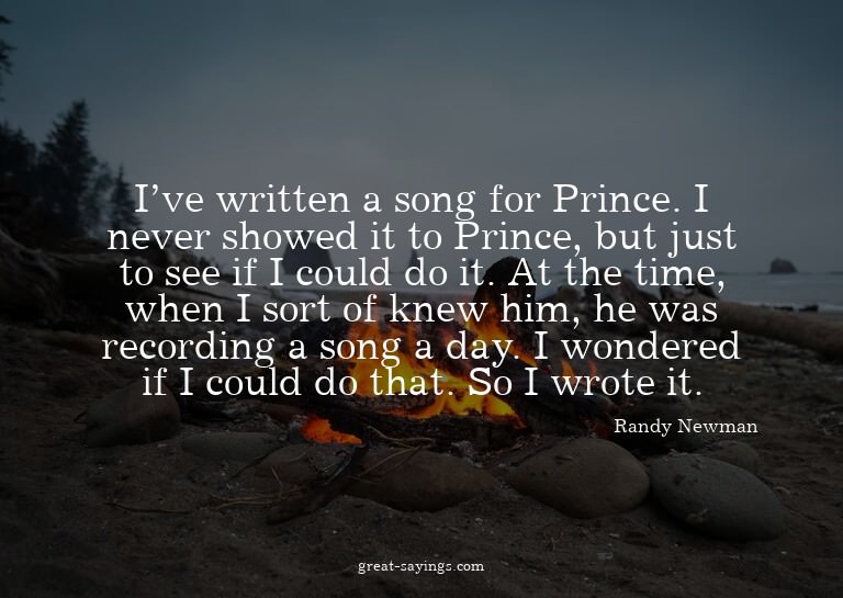 I've written a song for Prince. I never showed it to Pr