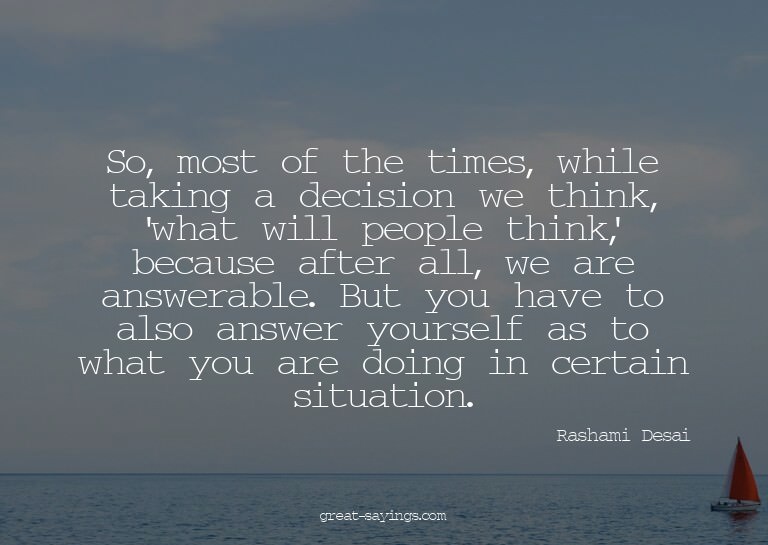 So, most of the times, while taking a decision we think