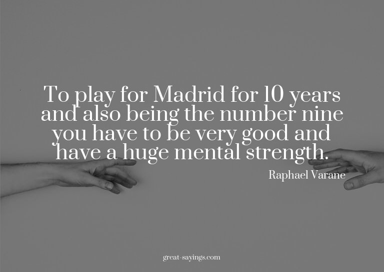 To play for Madrid for 10 years and also being the numb