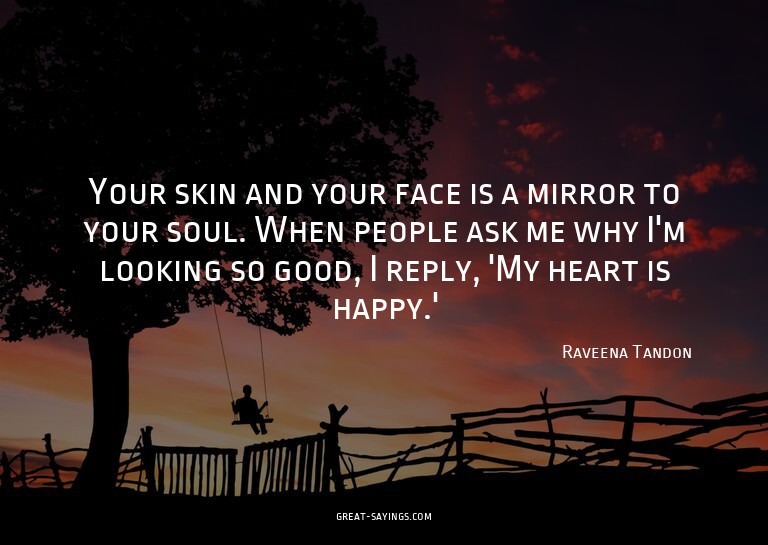 Your skin and your face is a mirror to your soul. When