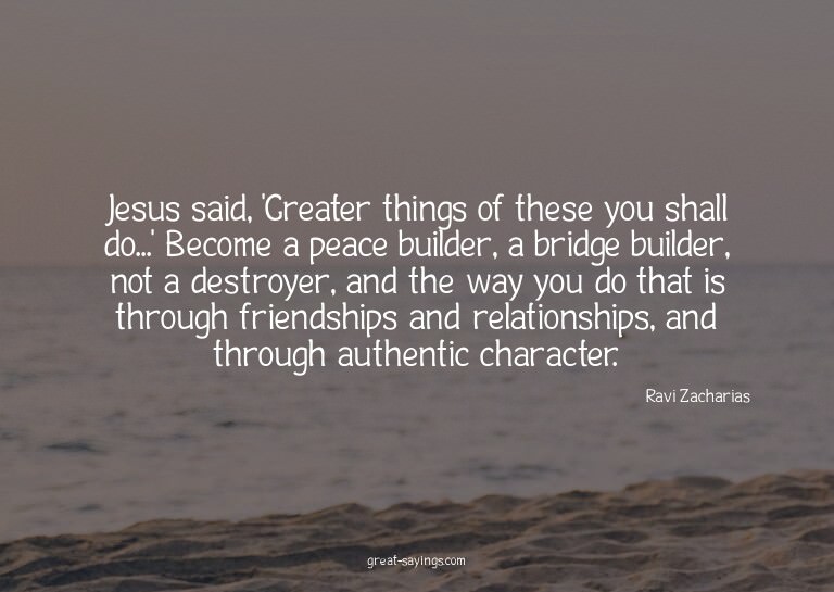 Jesus said, 'Greater things of these you shall do...' B