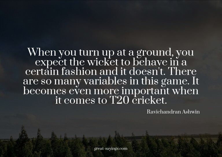When you turn up at a ground, you expect the wicket to