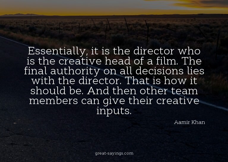 Essentially, it is the director who is the creative hea