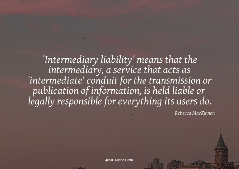 'Intermediary liability' means that the intermediary, a