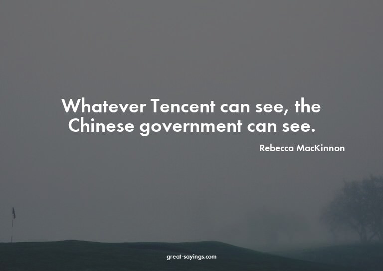 Whatever Tencent can see, the Chinese government can se