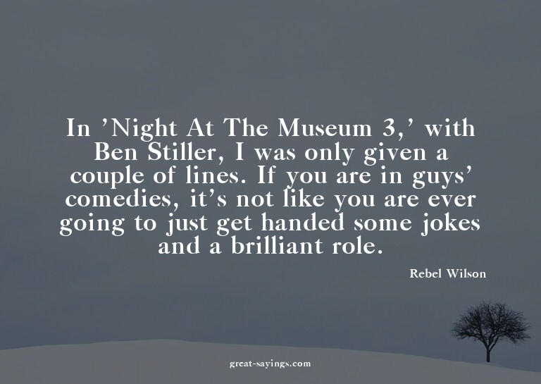 In 'Night At The Museum 3,' with Ben Stiller, I was onl