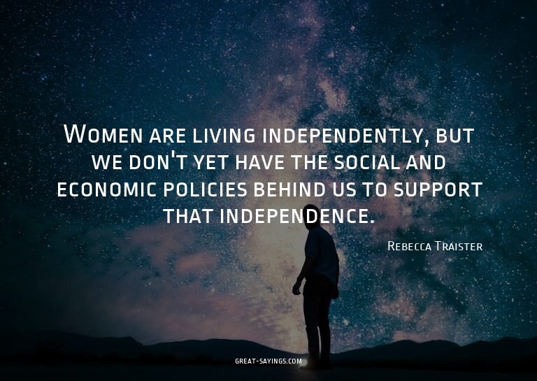 Women are living independently, but we don't yet have t