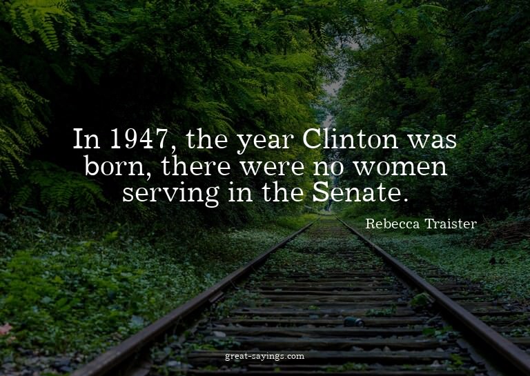 In 1947, the year Clinton was born, there were no women