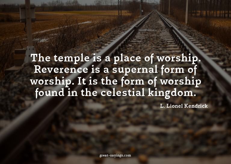 The temple is a place of worship. Reverence is a supern